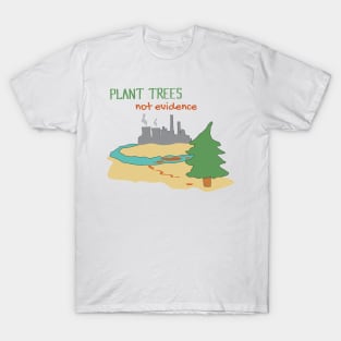 Plant Trees Not Evidence - Shirt Design T-Shirt